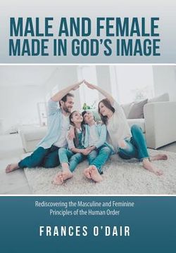 portada Male and Female Made in God's Image: Rediscovering the Masculine and Feminine Principles of the Human Order (en Inglés)
