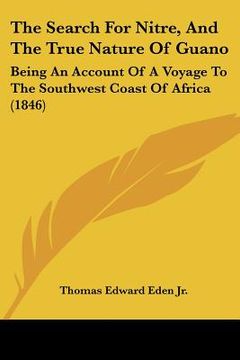 portada the search for nitre, and the true nature of guano: being an account of a voyage to the southwest coast of africa (1846) (in English)