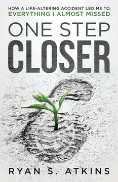 portada One Step Closer: How a life-altering accident led me to everything I almost missed (en Inglés)
