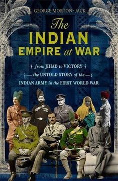 portada The Indian Empire At War: From Jihad to Victory, The Untold Story of the Indian Army in the First World War 