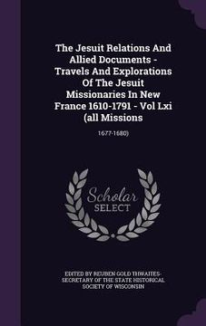portada The Jesuit Relations And Allied Documents - Travels And Explorations Of The Jesuit Missionaries In New France 1610-1791 - Vol Lxi (all Missions: 1677- (en Inglés)