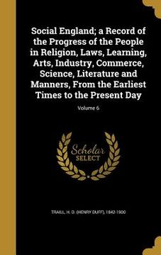 portada Social England; a Record of the Progress of the People in Religion, Laws, Learning, Arts, Industry, Commerce, Science, Literature and Manners, From th (in English)