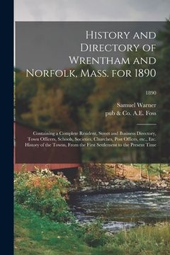 portada History and Directory of Wrentham and Norfolk, Mass. for 1890: Containing a Complete Resident, Street and Business Directory, Town Officers, Schools,