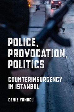 portada Police, Provocation, Politics: Counterinsurgency in Istanbul (en Inglés)