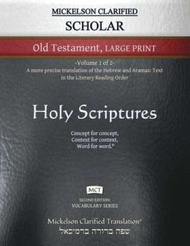 portada Mickelson Clarified Scholar Old Testament Large Print, MCT: -Volume 1 of 2- A more precise translation of the Hebrew and Aramaic text in the Literary (en Inglés)