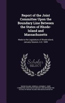 portada Report of the Joint Committee Upon the Boundary Line Between the States of Rhode-Island and Massachusetts: Made to the Legislature of Rhode-Island, Ja
