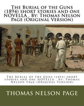 portada The Burial of the Guns (1894) short stories and one NOVELLA . By: Thomas Nelson Page (Original Version) (in English)