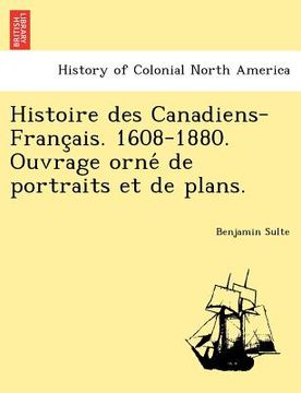 portada Histoire Des Canadiens-Franc Ais. 1608-1880. Ouvrage Orne de Portraits Et de Plans. (in French)
