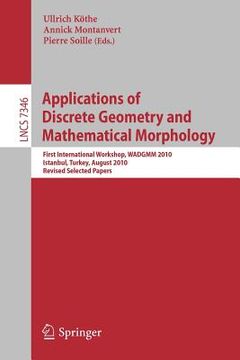 portada applications of discrete geometry and mathematical morphology: first international workshop, wadgmm 2010, istanbul, turkey, august 22, 2010, revised s (en Inglés)