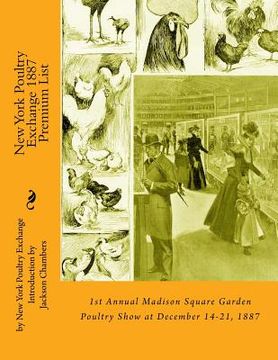 portada New York Poultry Exchange 1887 Premium List: 1st Annual Madison Square Garden Poultry Show at December 14-21, 1887 (en Inglés)
