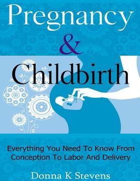 portada Pregnancy & Childbirth: Everything You Need To Know From Conception To Labor And Delivery (en Inglés)
