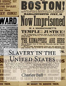 portada Slavery in the United States: A Narrative of the Life and Adventures of Charles Ball, a Black Man, Who Lived Forty Years in Maryland, South Carolina ... with Commodore Barney, During the Late War