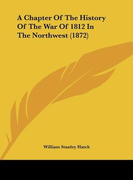 portada a chapter of the history of the war of 1812 in the northwest (1872) (en Inglés)