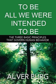 portada to be all we were intended to be - the three basic principles that govern all of our behavior (en Inglés)