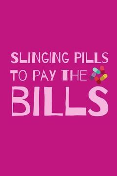portada Slinging Pills To Pay The Bills: Funny Notebook For The Awesome Pharmacist Who Loves To Have Fun (in English)