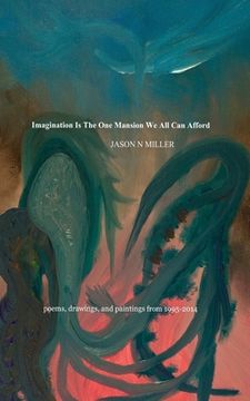 portada Imagination Is the One Mansion We All Can Afford: poems, drawings, and paintings from 1995-2014 (en Inglés)