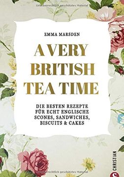portada A Very British tea Time - die Besten Rezepte für Echt Englische Scones, Sandwiches, Biscuits & Cakes. Das Ultimative Buch Rund um den Afternoon tea (en Alemán)