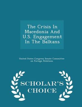 portada The Crisis in Macedonia and U.S. Engagement in the Balkans - Scholar's Choice Edition (en Inglés)