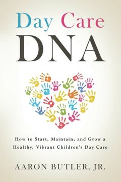 portada Day Care DNA: How to Start, Maintain, and Grow a Healthy, Vibrant Children's Day Care (en Inglés)