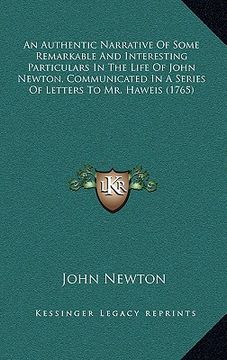 portada an authentic narrative of some remarkable and interesting particulars in the life of john newton, communicated in a series of letters to mr. haweis ( (en Inglés)