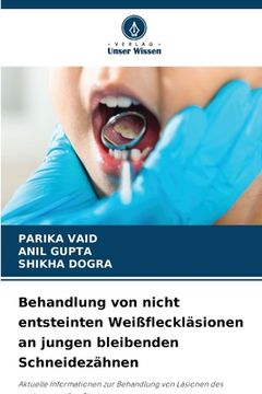 portada Behandlung von nicht entsteinten Weißfleckläsionen an jungen bleibenden Schneidezähnen (in German)