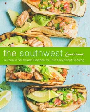 portada The Southwest Cookbook: Authentic Southwest Recipes for True Southwest Cooking (en Inglés)