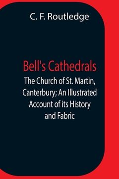 portada Bell'S Cathedrals; The Church Of St. Martin, Canterbury; An Illustrated Account Of Its History And Fabric