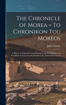 portada The Chronicle of Morea = To Chronikon tou Moreos: A History in Political Verse, Relating to the Establishment of Feudalism in Greece by the Franks in