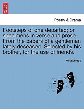portada footsteps of one departed; or specimens in verse and prose. from the papers of a gentleman lately deceased. selected by his brother, for the use of fr
