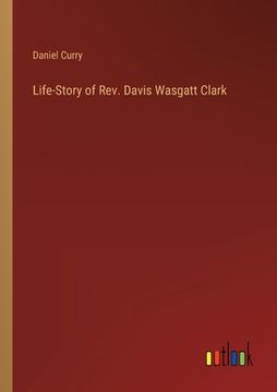 portada Life-Story of Rev. Davis Wasgatt Clark (en Inglés)