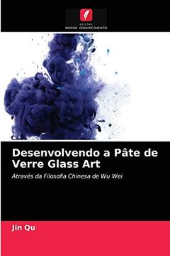 portada Desenvolvendo a Pâte de Verre Glass Art: Através da Filosofia Chinesa de wu wei (en Portugués)