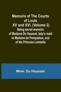 portada Memoirs of the Courts of Louis XV and XVI. (Volume 2); Being secret memoirs of Madame Du Hausset, lady's maid to Madame de Pompadour, and of the Princ (in English)