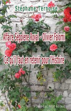 portada Affaire Ségolène Royal - Olivier Falorni Ce qu'il faut en retenir pour l'Histoire: Un écrivain engagé, un observateur indépendant (en Francés)