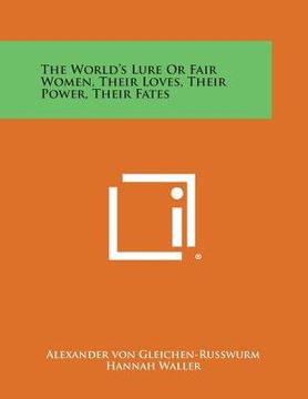 portada The World's Lure or Fair Women, Their Loves, Their Power, Their Fates (in English)