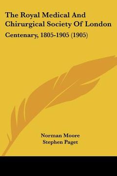 portada the royal medical and chirurgical society of london: centenary, 1805-1905 (1905) (en Inglés)