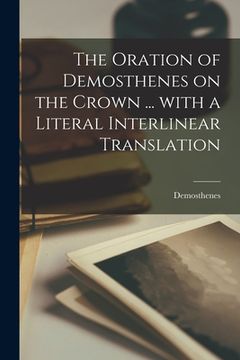 portada The oration of Demosthenes on the crown ... with a literal interlinear translation