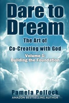 portada Dare to Dream: The Art of Co-Creating with God: Volume 1: Building the Foundation (en Inglés)