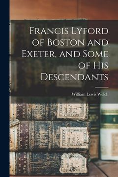 portada Francis Lyford of Boston and Exeter, and Some of his Descendants (en Inglés)