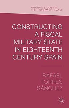 portada Constructing a Fiscal Military State in Eighteenth Century Spain (Palgrave Studies in the History of Finance) (en Inglés)