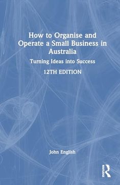 portada How to Organise and Operate a Small Business in Australia: Turning Ideas Into Success