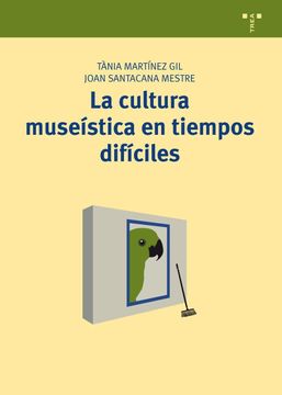 portada La Cultura Museística en Tiempos Difíciles (Manuales de Museística, Patrimonio y Turismo Cultural) (in Spanish)