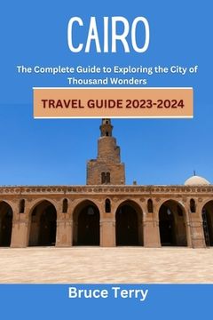 portada Cairo Travel Guide 2023-2024: The Complete Guide to Exploring the City of a Thousand Wonders (en Inglés)