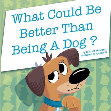 portada What Could Be Better Than Being a Dog? (en Inglés)