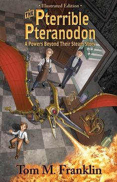 portada The Pterrible Pteranodon: A Powers Beyond Their Steam Illustrated Edition: The Illustrated Paperback Edition: The Illustrated Edition (in English)