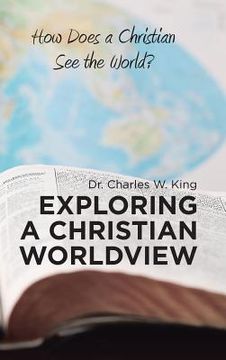 portada Exploring a Christian Worldview: How Does a Christian See the World? (en Inglés)