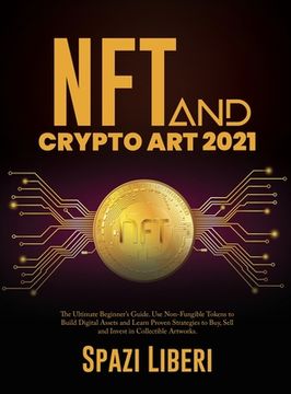 portada NFT and Crypto Art 2021: The Ultimate Beginner's Guide. Use Non-Fungible Tokens to Build Digital Assets and Learn Proven Strategies to Buy, Sel (in English)