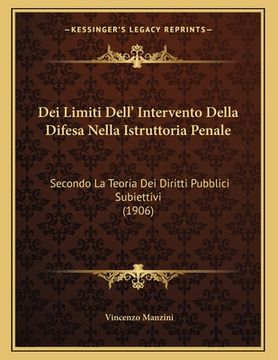 portada Dei Limiti Dell' Intervento Della Difesa Nella Istruttoria Penale: Secondo La Teoria Dei Diritti Pubblici Subiettivi (1906) (en Italiano)