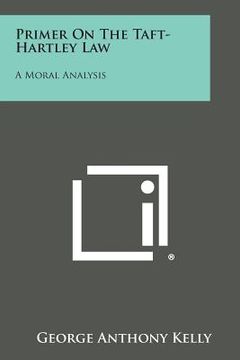 portada Primer on the Taft-Hartley Law: A Moral Analysis (en Inglés)