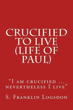 portada Crucified to Live (Life of Paul): "I am crucified ... nevertheless I live" (en Inglés)