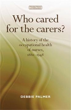 portada Who Cared for the Carers?: A History of the Occupational Health of Nurses, 1880-1948 (Nursing History and Humanities)